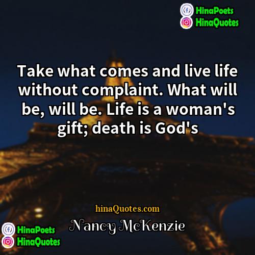 Nancy McKenzie Quotes | Take what comes and live life without